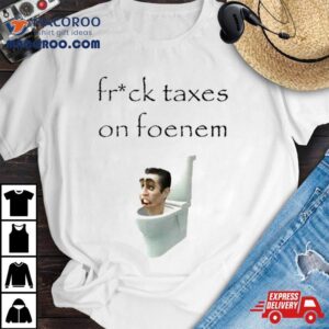 Fruck Taxes On Foenem Toile Tshirt