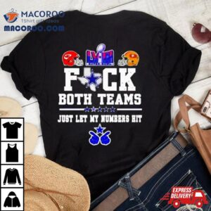 Fuck Both Teams Just Let My Numbers Hit San Francisco 49ers Vs Kansas City Chiefs Shirt