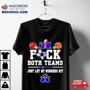 Fuck Both Teams Just Let My Numbers Hit San Francisco Ers Vs Kansas City Chiefs Tshirt