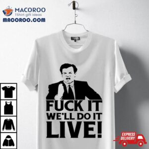 Fuck It We Ll Do It Live Tshirt
