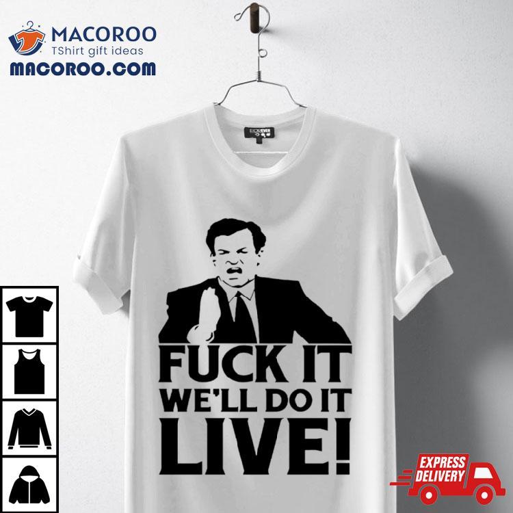 Fuck It We’ll Do It Live Shirt Fuck It We’ll Do It Live Shirt