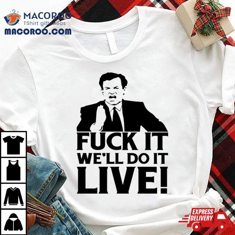 Fuck It We’ll Do It Live Shirt Fuck It We’ll Do It Live Shirt