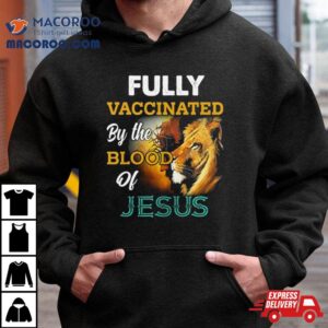 Fully Vaccinated By The Blood Of Jesus Tshirt