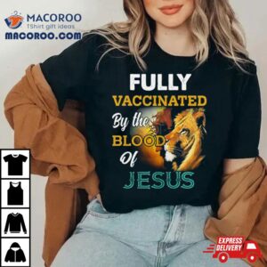 Fully Vaccinated By The Blood Of Jesus Tshirt