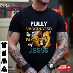 Fully Vaccinated By The Blood Of Jesus Tshirt