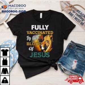 Fully Vaccinated By The Blood Of Jesus Tshirt