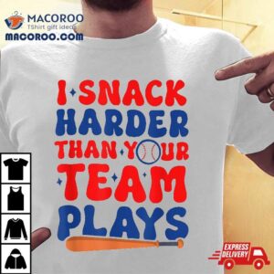 Funny Baseball Softball I Snack Harder Than Your Team Plays Shirt