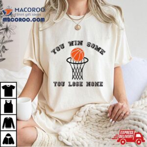 Funny Basketball You Win Some You Lose None Tshirt