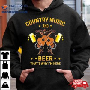 Funny Country Music Boots And Beer That’s Why I’m Here Fun Shirt