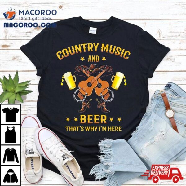 Funny Country Music Boots And Beer That’s Why I’m Here Fun Shirt