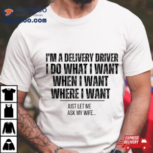 Funny Delivery Driver Husband Ask My Wife Shirt