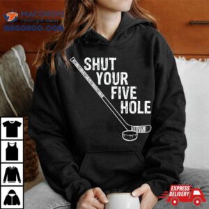 Funny Hockey T Shirt – Shut Your Five Hole Goalie