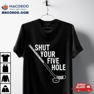 Funny Hockey T Shirt – Shut Your Five Hole Goalie