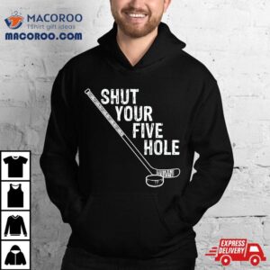 Funny Hockey Shut Your Five Hole Goalie Tshirt