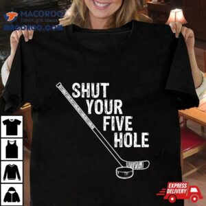 Funny Hockey Shut Your Five Hole Goalie Tshirt
