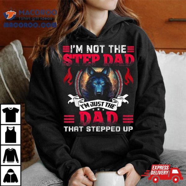 Funny I’m Not The Step Dad Just That Stepped Up Shirt