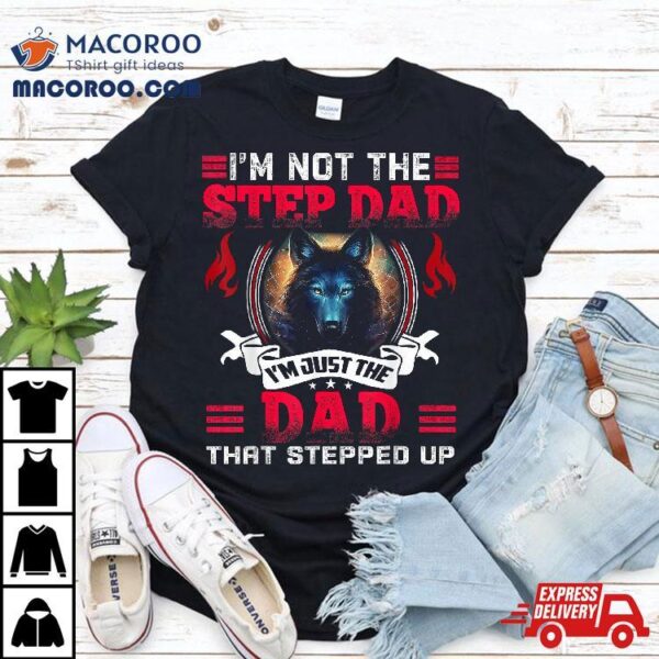 Funny I’m Not The Step Dad Just That Stepped Up Shirt