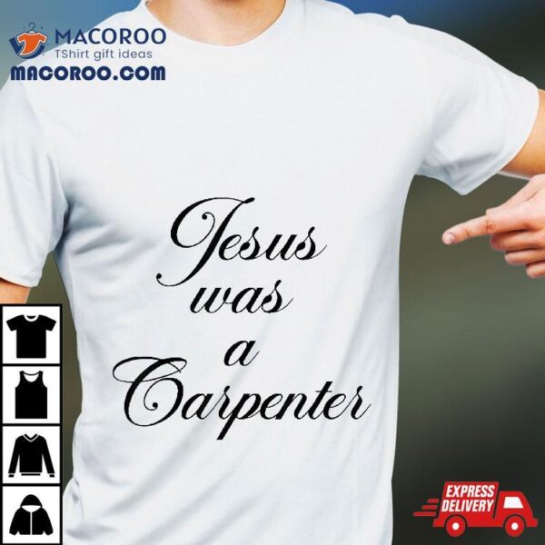 Funny Jesus Was A Carpenter Father’s Day Shirt