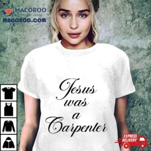 Funny Jesus Was A Carpenter Father’s Day Shirt