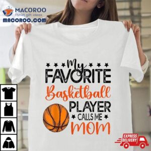 Funny My Favorite Basketball Player Calls Me Mom Shirt