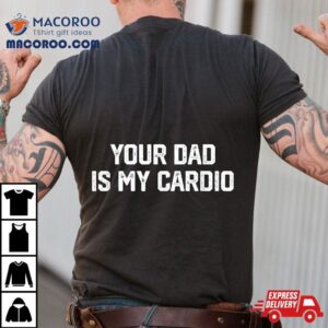 Funny Saying Sarcastic Vintage Your Dad Is My Cardio Shirt