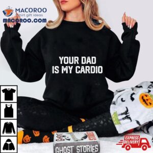 Funny Saying Sarcastic Vintage Your Dad Is My Cardio Tshirt