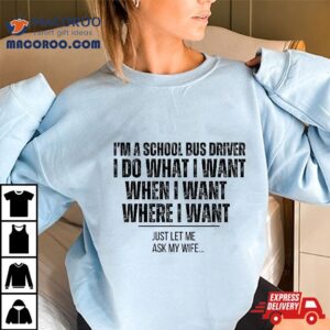 Funny School Bus Driver Husband Ask My Wife Shirt