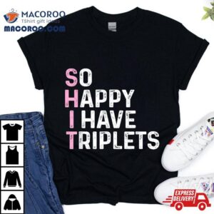 Funny Triplet Mom Dad So Happy I Have Triplets Mother Father Shirt