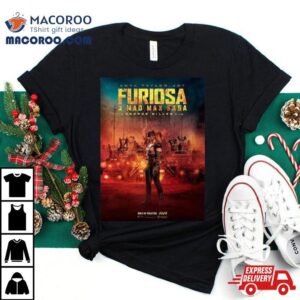 Furiosa A Mad Max Saga A George Miller Film Only In Theaters Tshirt