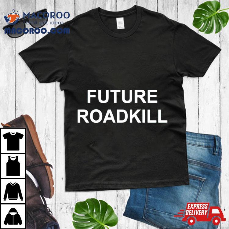 Future Roadkill Shirt Future Roadkill Shirt