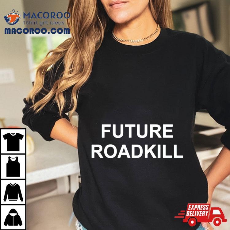 Future Roadkill Shirt Future Roadkill Shirt