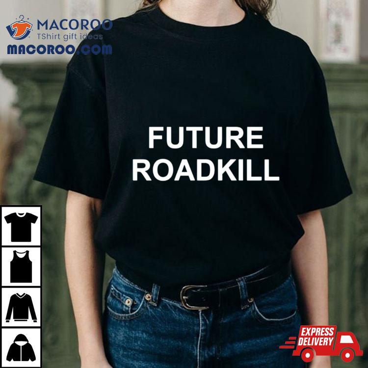 Future Roadkill Shirt Future Roadkill Shirt