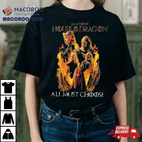 Game Of Thrones House Of The Dragon All Must Choose Shirt