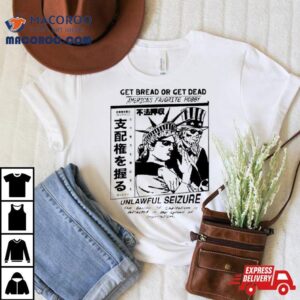 Get Bread Or Get Dead America S Favorite Hobby Unlawful Seizure Tshirt