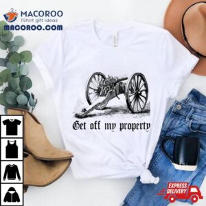 Get Off My Property Montigny Mitrailleuse Shirt 1 Get Off My Property Montigny Mitrailleuse Tshirt