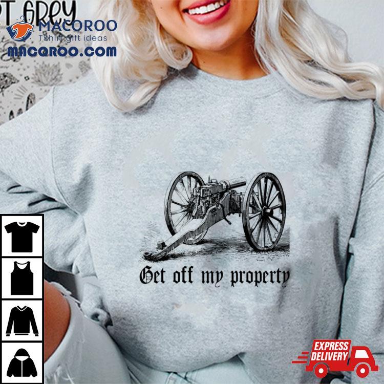 Get Off My Property Montigny Mitrailleuse Shirt Get Off My Property Montigny Mitrailleuse Shirt