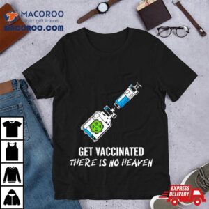 Get Vaccinated There Is No Heaven Tshirt