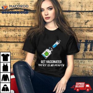 Get Vaccinated There Is No Heaven Tshirt