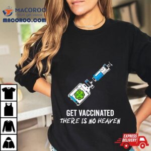 Get Vaccinated There Is No Heaven Tshirt