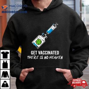 Get Vaccinated There Is No Heaven Tshirt