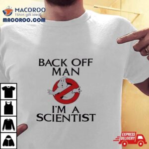 Ghostbusters Back Off Man I M A Scientis Tshirt
