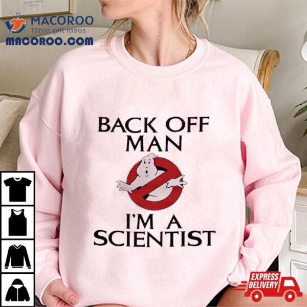 Ghostbusters Back Off Man I’m A Scientisshirt