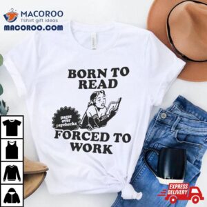 Girl Born To Read Forced To Work Tshirt
