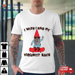 Gnome I Wish I Had My Virginity Back Tshirt