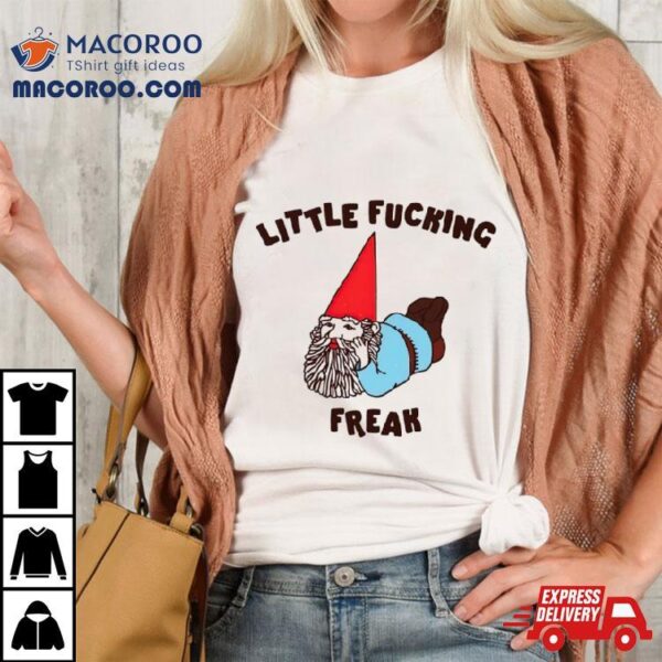 Gnome Little Fucking Freak Shirt