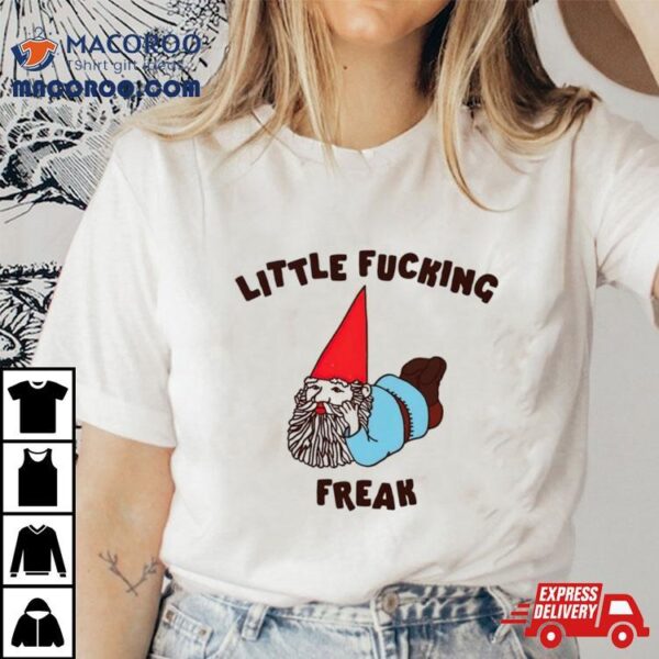 Gnome Little Fucking Freak Shirt