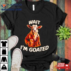 Goat Beer Wait I M Goated Tshirt