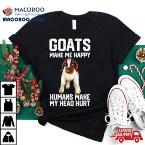 Goats Make Me Happy Humans Make My Head Hur Tshirt