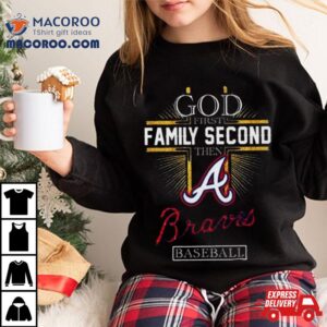 God First Family Second Then Atlanta Braves Baseball Tshirt