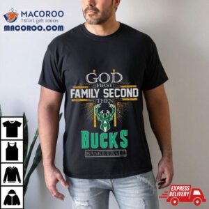 God First Family Second Then Milwaukee Bucks Basketball Tshirt